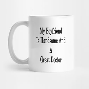 My Boyfriend Is Handsome And A Great Doctor Mug